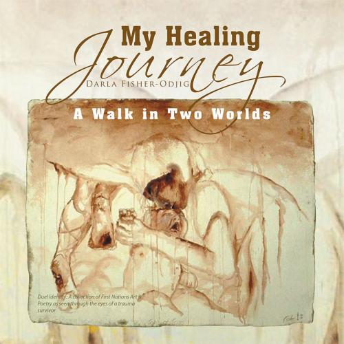 Cover of the book My Healing Journey by Darla Fisher-Odjig, Xlibris US