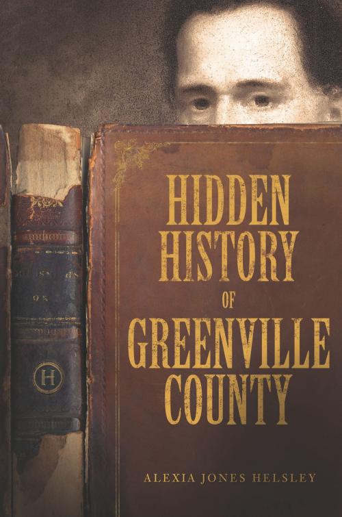 Cover of the book Hidden History of Greenville County by Alexia Jones Helsley, Arcadia Publishing Inc.