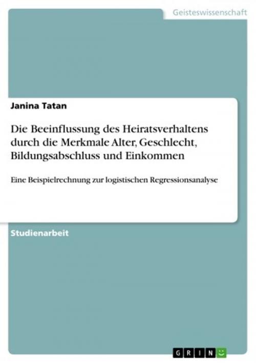 Cover of the book Die Beeinflussung des Heiratsverhaltens durch die Merkmale Alter, Geschlecht, Bildungsabschluss und Einkommen by Janina Tatan, GRIN Verlag