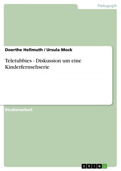 Cover of the book Teletubbies - Diskussion um eine Kinderfernsehserie by Ursula Mock, Doerthe Hellmuth, GRIN Verlag