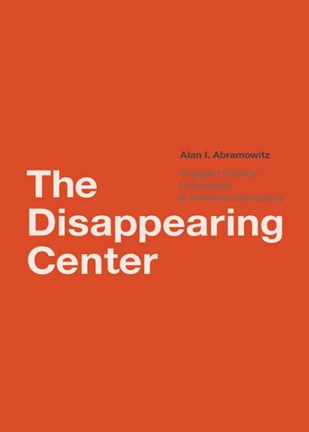 Big bigCover of The Disappearing Center: Engaged Citizens, Polarization, and American Democracy