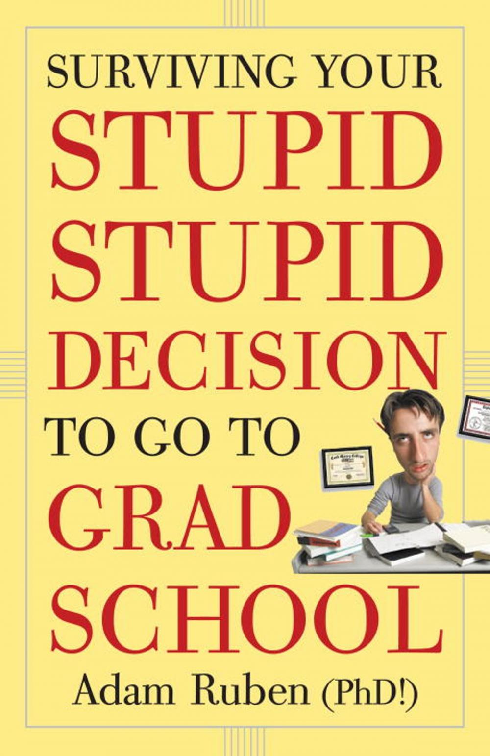 Big bigCover of Surviving Your Stupid, Stupid Decision to Go to Grad School