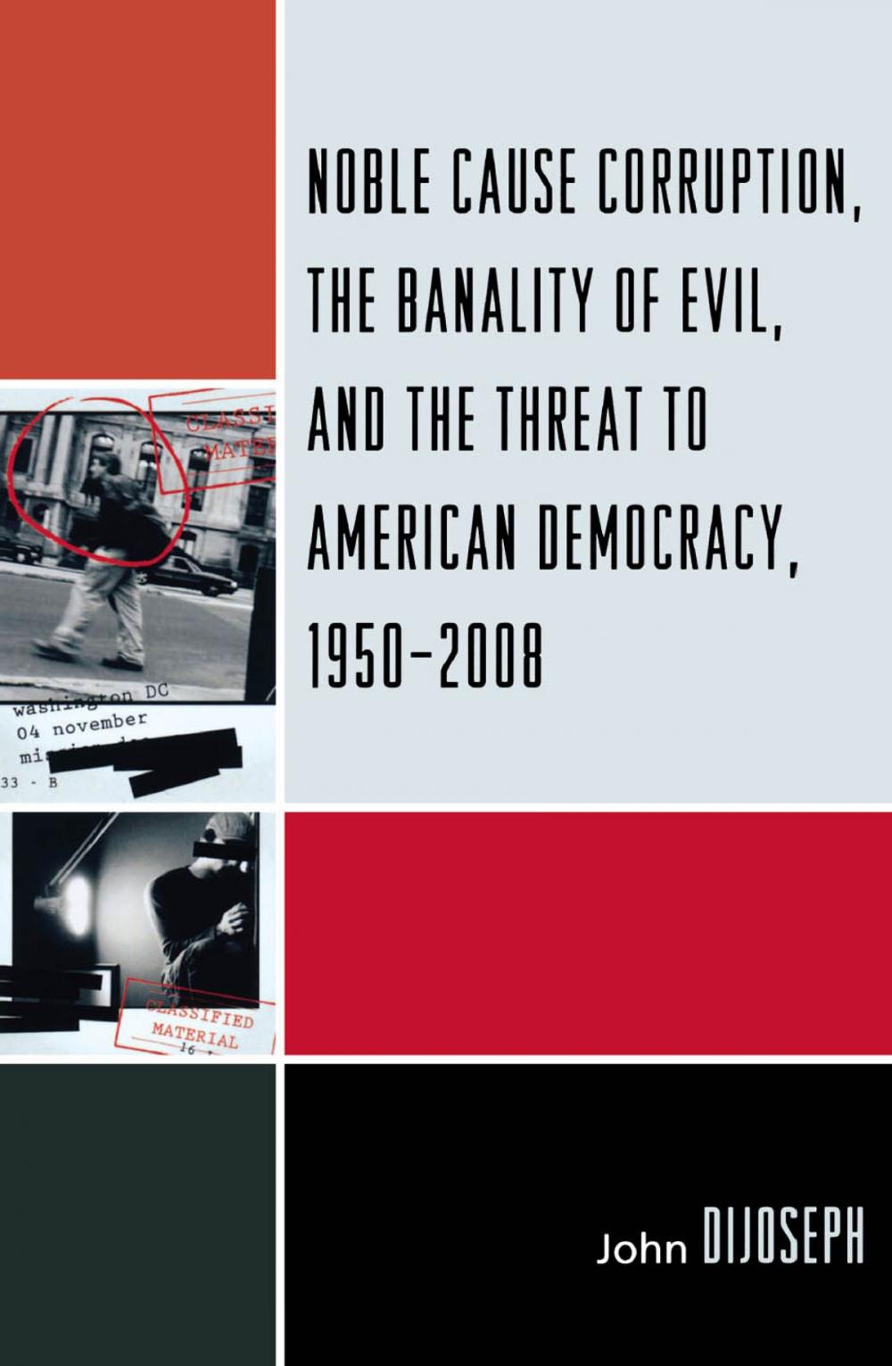 Big bigCover of Noble Cause Corruption, the Banality of Evil, and the Threat to American Democracy, 1950-2008