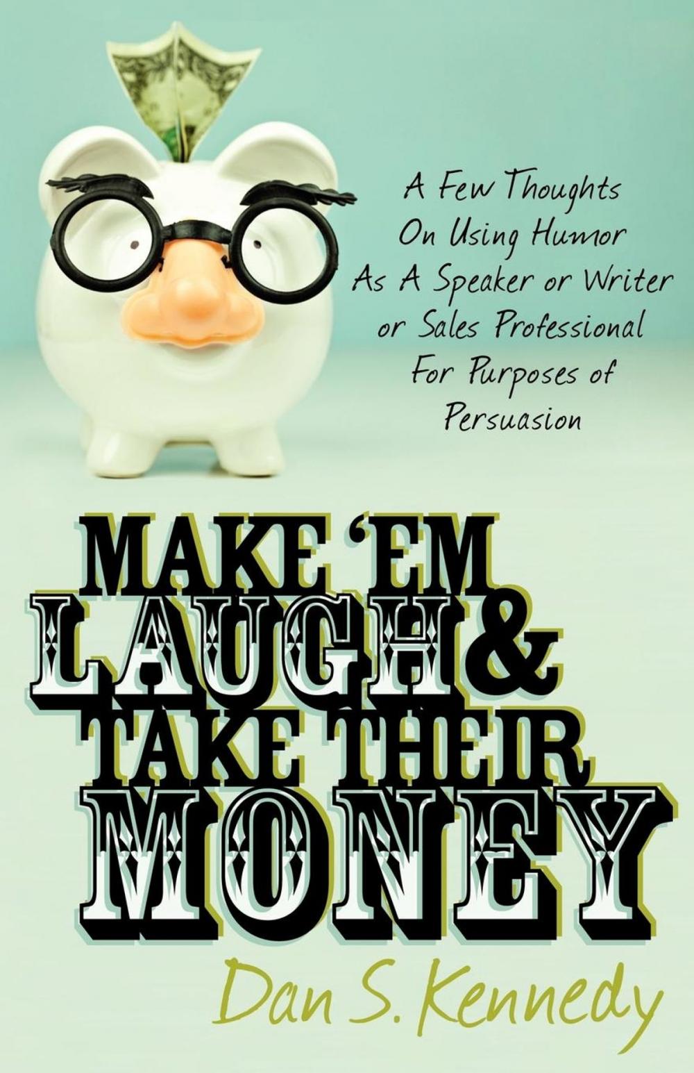 Big bigCover of Make 'Em Laugh & Take Their Money: A Few Thoughts On Using Humor As A Speaker or Writer or Sales Professional For Purposes of Persuasion