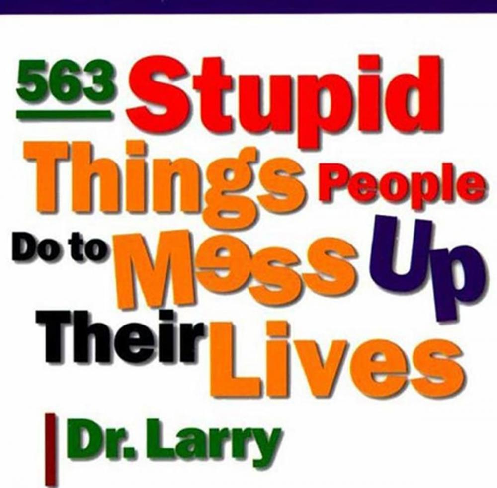 Big bigCover of 563 Stupid Things Stupid People Do to Mess Up Their Lives