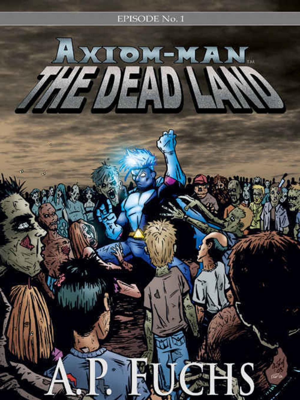 Big bigCover of Axiom-man: The Dead Land: A Superhero/Zombie Thriller (The Axiom-man Saga, Episode No. 1)