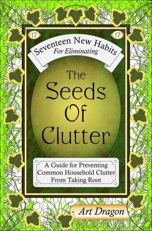 Cover of the book The Seeds of Clutter: A Guide for Preventing Common Household Clutter From Taking Root by John Nelson