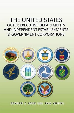 Cover of the book The United States Outer Executive Departments and Independent Establishments & Government Corporations by Kyle Malinosky