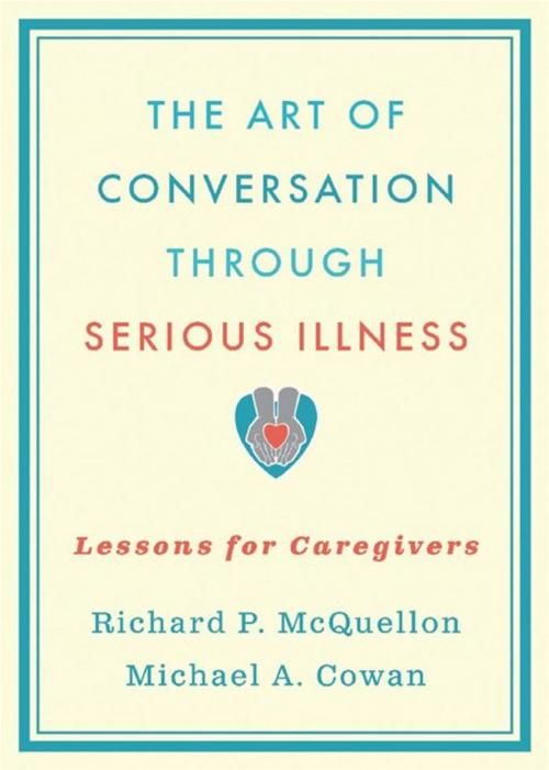 Cover of the book The Art of Conversation Through Serious Illness:Lessons for Caregivers by Richard McQuellon, Michael Cowan, Oxford University Press, USA