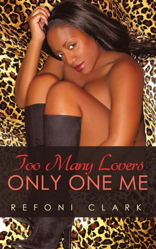 Cover of the book Too Many Lovers Only One Me by Refoni Clark, iUniverse