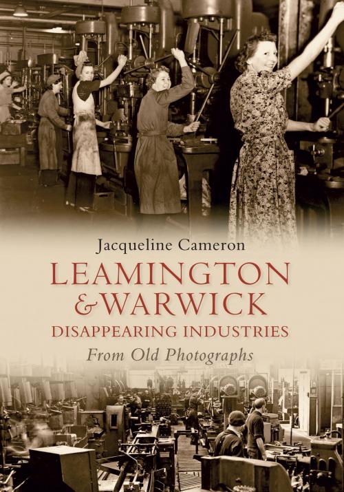 Cover of the book Leamington and Warwick Disappearing Industries From Old Photographs by Jacqueline Cameron, Amberley Publishing