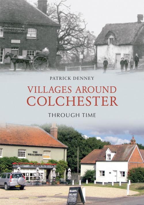 Cover of the book Villages Around Colchester Through Time by Patrick Denney, Amberley Publishing