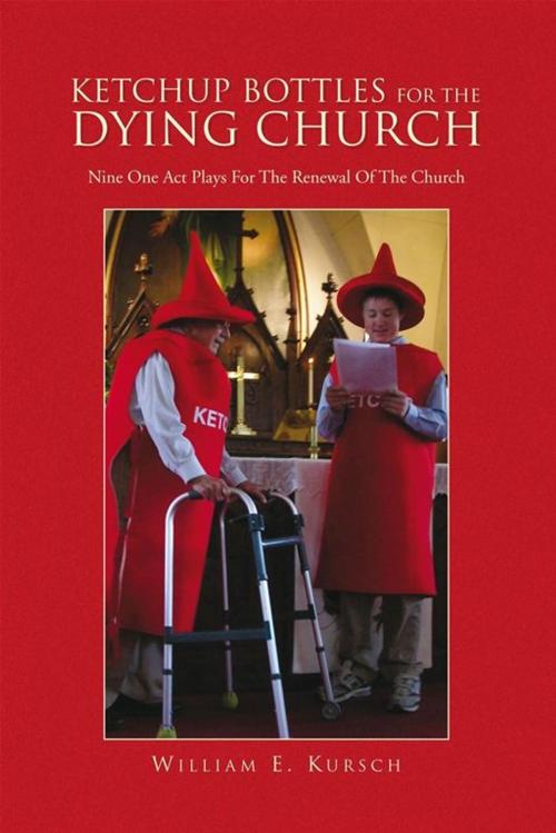 Cover of the book Ketchup Bottles for the Dying Church by William E. Kursch, Xlibris US