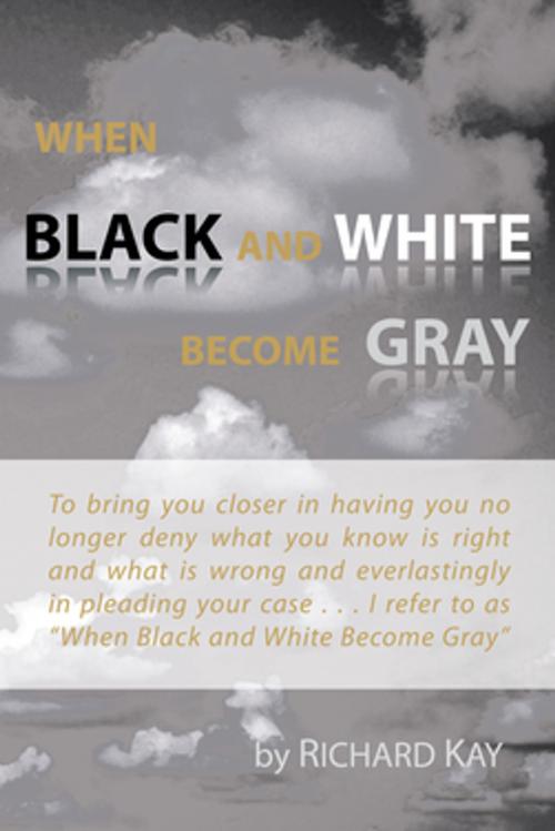 Cover of the book When Black and White Become Gray by Richard Kay, AuthorHouse