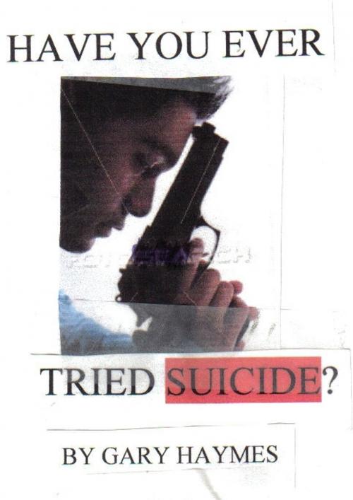 Cover of the book Have You Ever Tried Suicide? by Gary Haymes, Gary Haymes