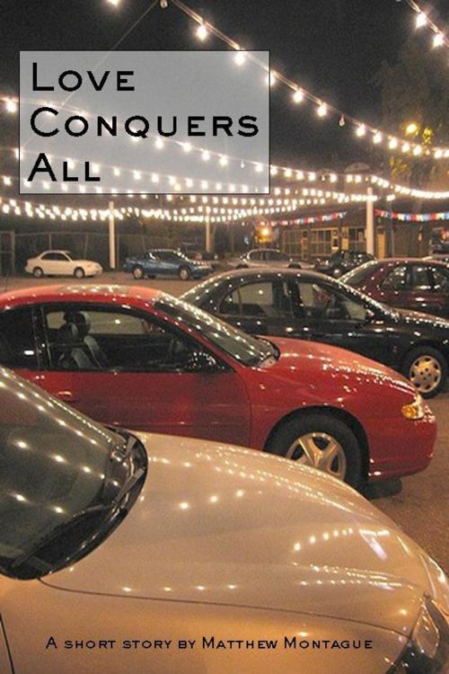 Cover of the book Love Conquers All by Matthew Montague, Matthew Montague