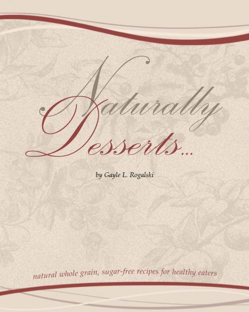 Cover of the book Naturally Desserts... by Gayle Rogalski, Gayle Rogalski