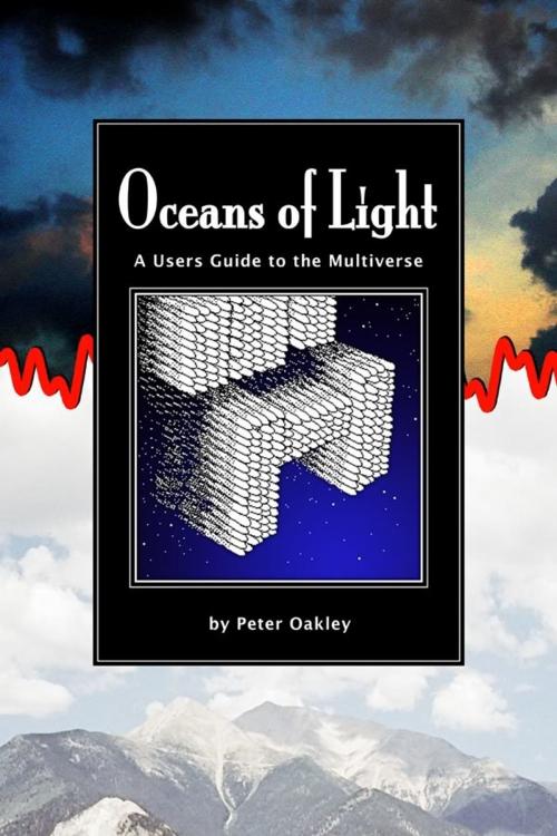 Cover of the book Oceans of Light: A Users Guide to the Multiverse by Peter Oakley, Peter Oakley