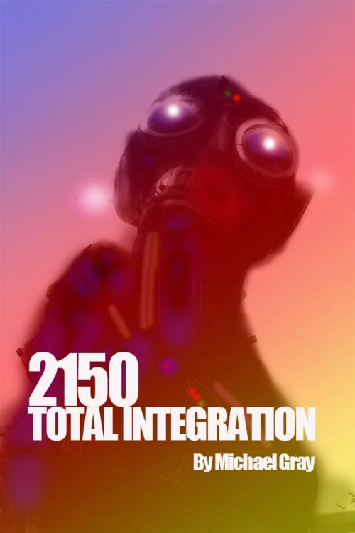 Cover of the book 2150 Total Integration by Michael Gray, Michael Gray