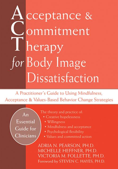 Cover of the book Acceptance and Commitment Therapy for Body Image Dissatisfaction by Victoria Follette, PhD, Michelle Heffner, PhD, Adria Pearson, PhD, New Harbinger Publications