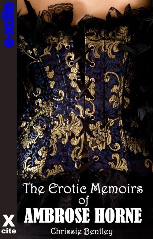 Cover of the book The Erotic Memoirs of Ambrose Horne by Chrissie Bentley, Xcite Books