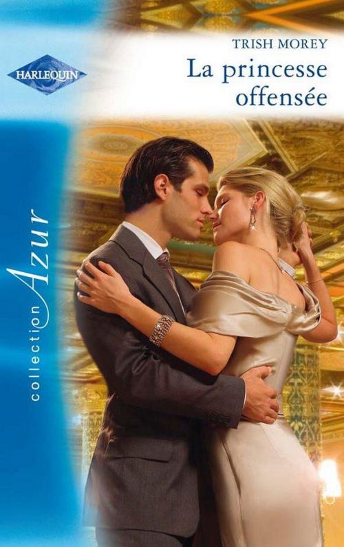 Cover of the book La princesse offensée by Trish Morey, Harlequin