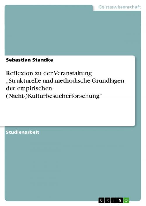 Cover of the book Reflexion zu der Veranstaltung 'Strukturelle und methodische Grundlagen der empirischen (Nicht-)Kulturbesucherforschung' by Sebastian Standke, GRIN Verlag