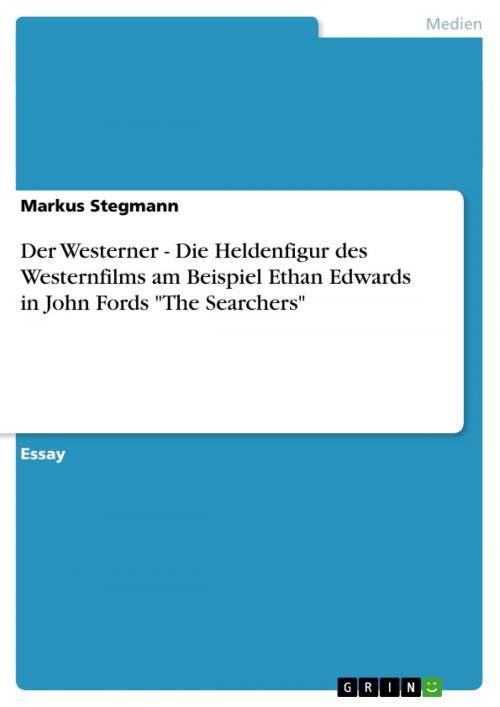 Cover of the book Der Westerner - Die Heldenfigur des Westernfilms am Beispiel Ethan Edwards in John Fords 'The Searchers' by Markus Stegmann, GRIN Verlag