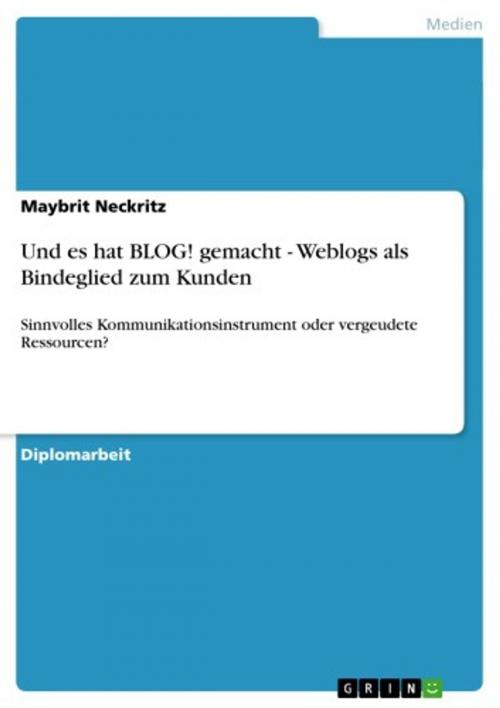 Cover of the book Und es hat BLOG! gemacht - Weblogs als Bindeglied zum Kunden by Maybrit Neckritz, GRIN Verlag