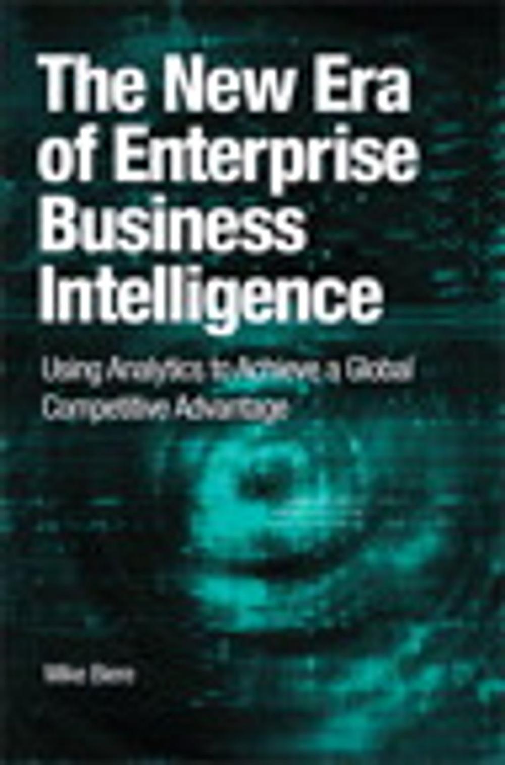 Big bigCover of The New Era of Enterprise Business Intelligence: Using Analytics to Achieve a Global Competitive Advantage