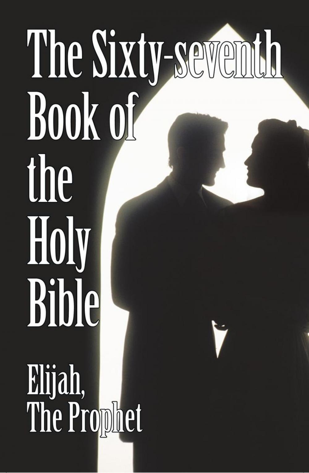 Big bigCover of The Sixty-Seventh Book of the Holy Bible by Elijah the Prophet as God Promised from the Book of Malachi.