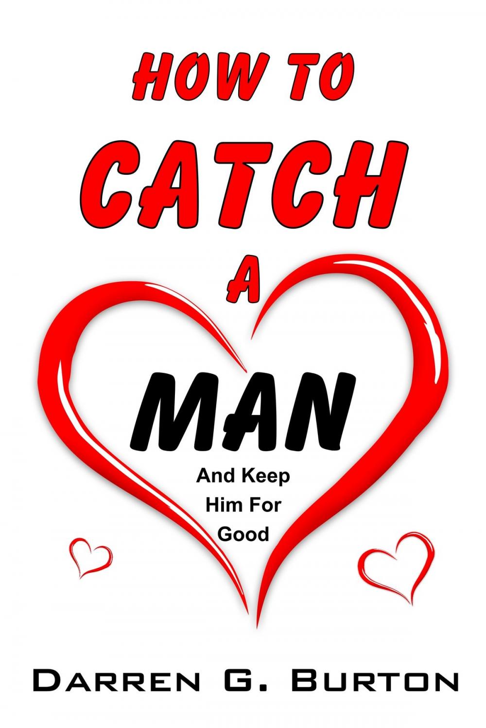 Big bigCover of How To Catch A Man: And Keep Him For Good