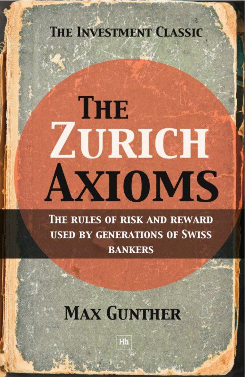 Big bigCover of The Zurich Axioms: The rules of risk and reward used by generations of Swiss bankers