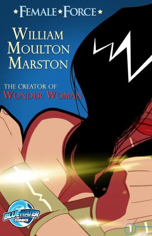 Cover of the book Female Force: William M. Marston the creator of “Wonder Woman” by Anthony Zaccaglin