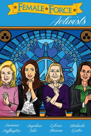 Book cover of Female Force: Activists: Gloria Steinem, Melinda Gates, Arianna Huffington & Angelina Jolie