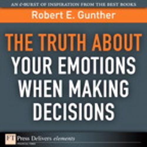 Cover of the book The Truth About Your Emotions When Making Decisions by Robert E. Gunther, Pearson Education