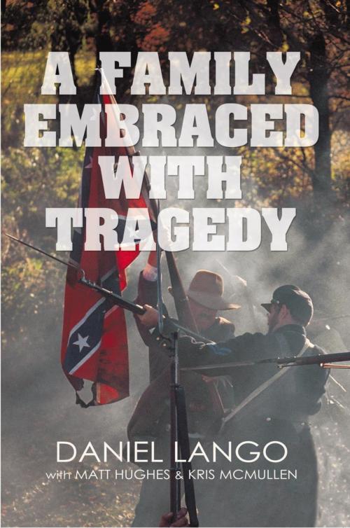 Cover of the book A Family Embraced with Tragedy by Chris McMullan, Daniel Lango, Matt Hughes, iUniverse