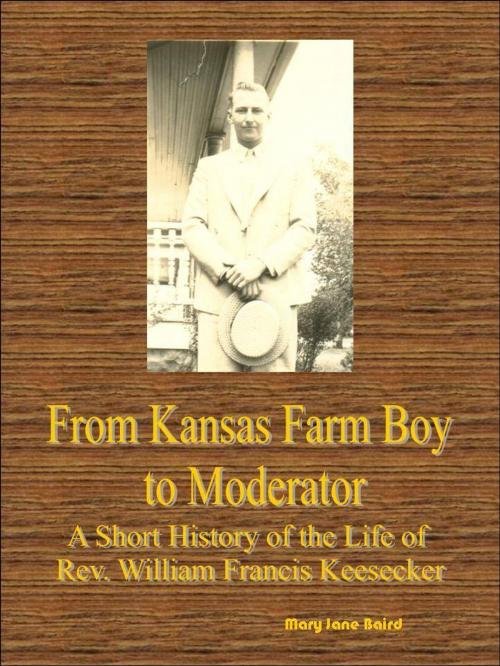 Cover of the book From Kansas Farm Boy to Moderator A Short History of the Life of Rev. William Francis Keesecker by Mary Jane Baird, Murder Creek Publishing