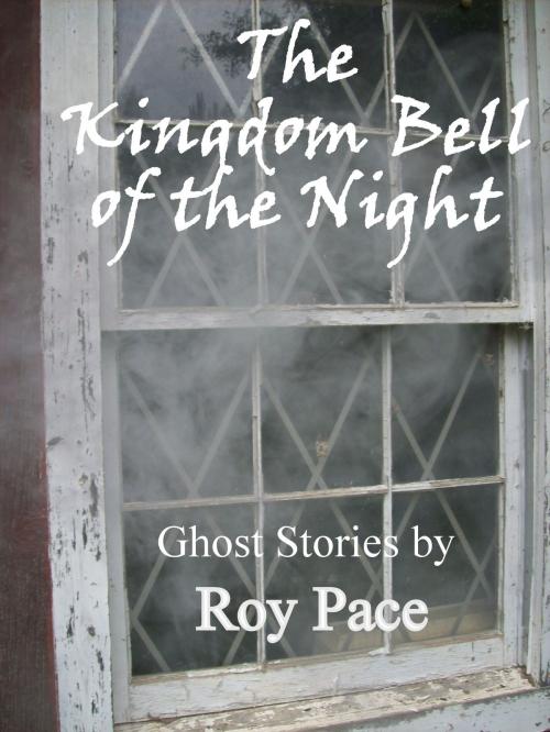 Cover of the book The Kingdom Bell of the Night by Roy Pace, Roy Pace