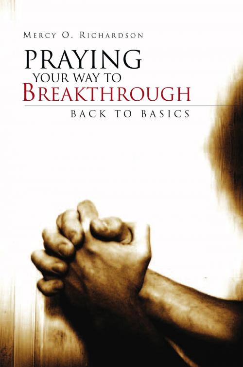 Cover of the book Praying Your Way to Breakthrough by Mercy O. Richardson, Xlibris UK