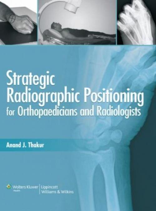 Cover of the book Strategic Radiographic Positioning by Anand J. Thakur, Wolters Kluwer Health