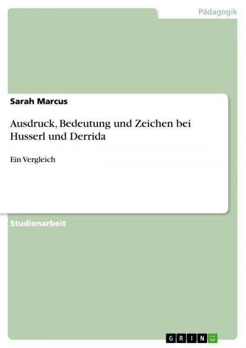 Cover of the book Ausdruck, Bedeutung und Zeichen bei Husserl und Derrida by Sarah Marcus, GRIN Verlag