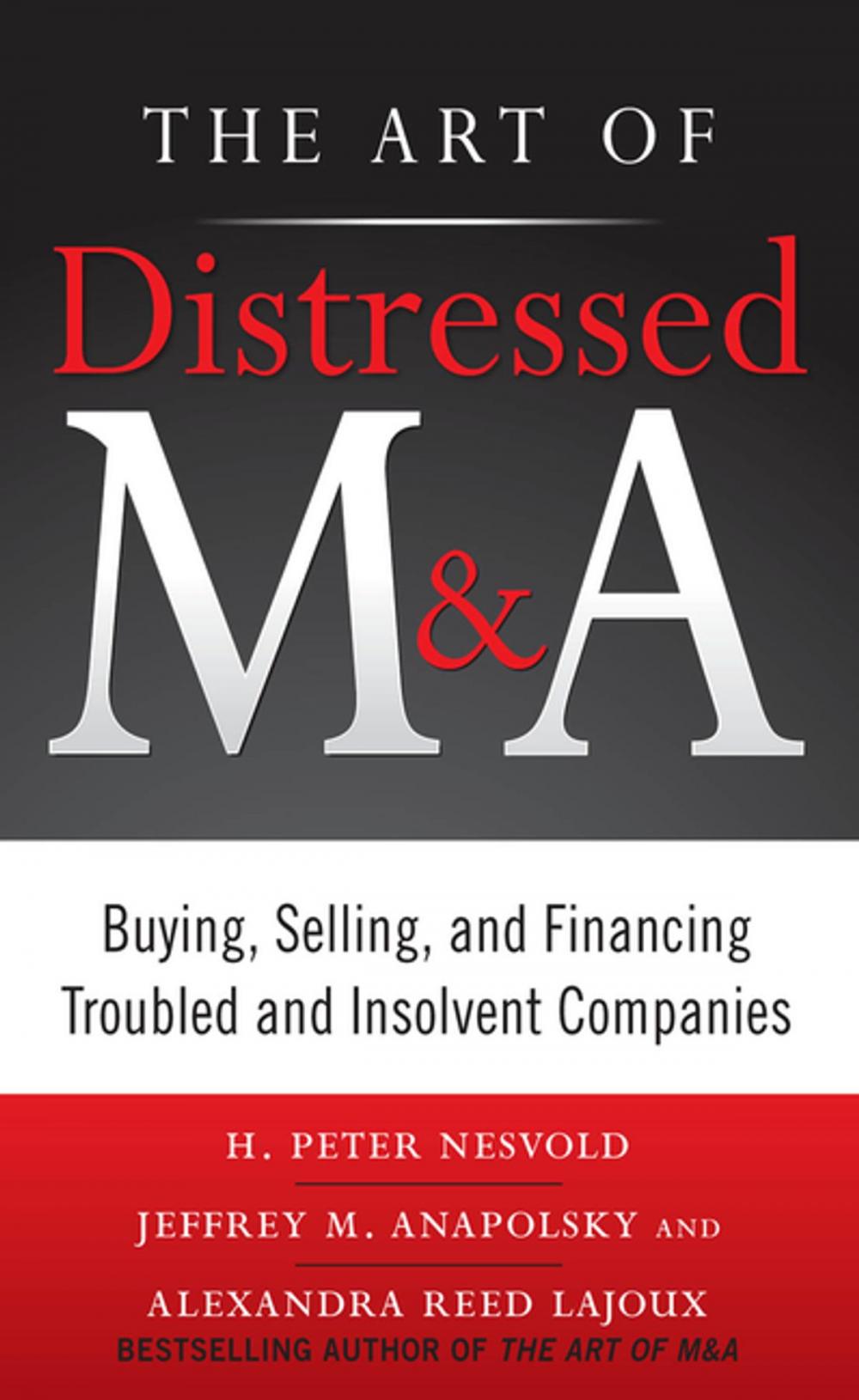 Big bigCover of The Art of Distressed M&A: Buying, Selling, and Financing Troubled and Insolvent Companies