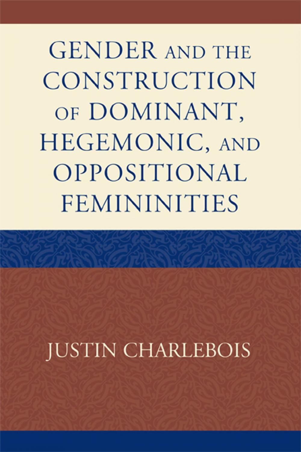 Big bigCover of Gender and the Construction of Hegemonic and Oppositional Femininities