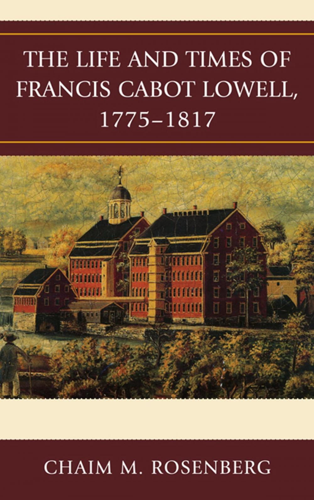 Big bigCover of The Life and Times of Francis Cabot Lowell, 1775–1817