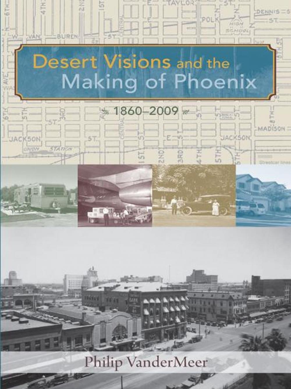 Big bigCover of Desert Visions and the Making of Phoenix, 1860-2009