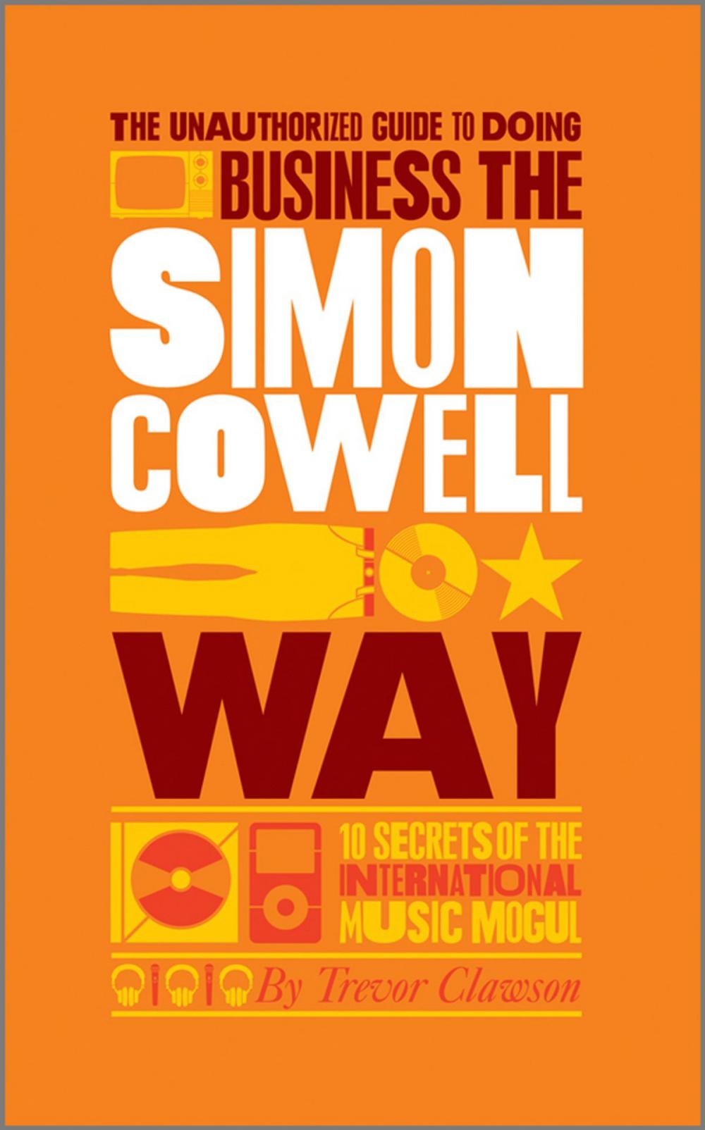 Big bigCover of The Unauthorized Guide to Doing Business the Simon Cowell Way