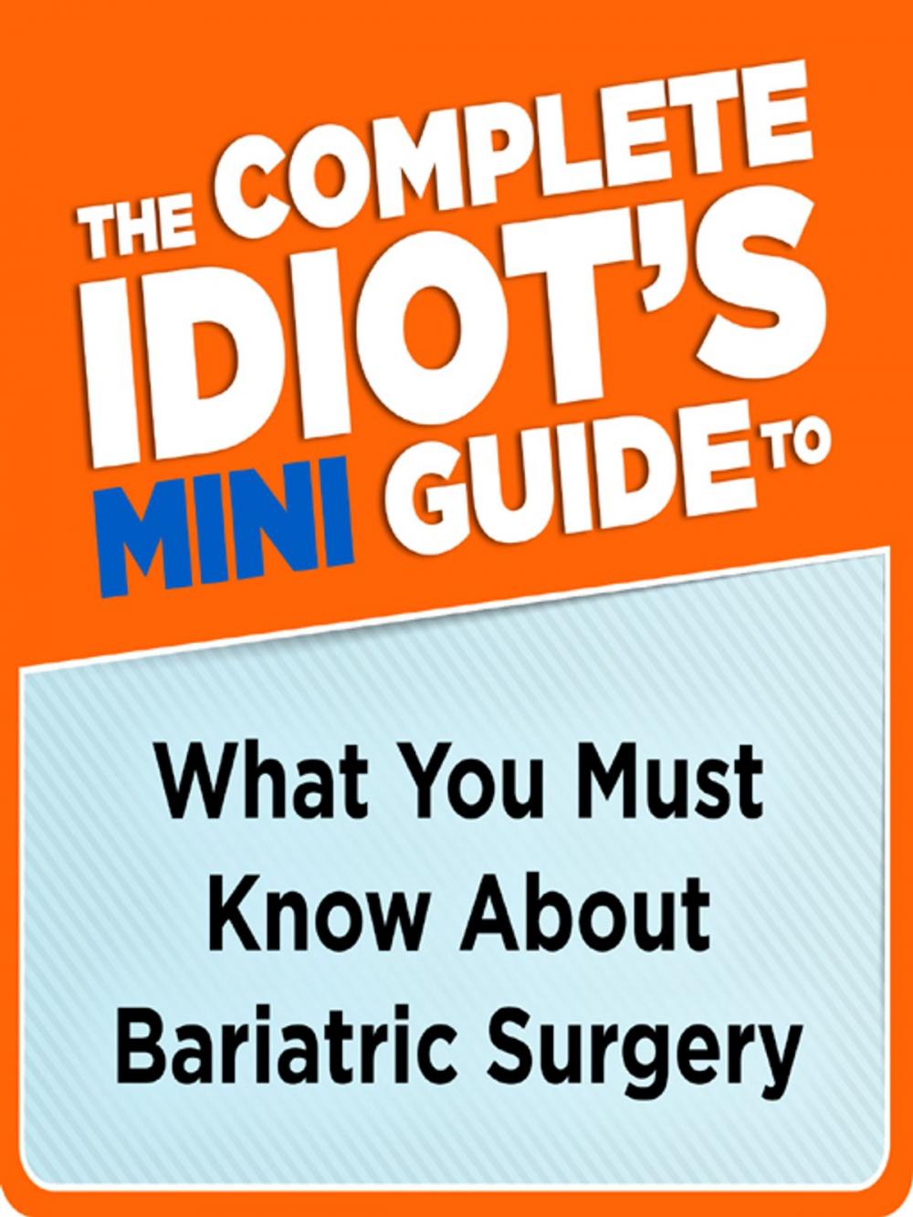 Big bigCover of The Complete Idiot's Mini Guide to What You Must Know About Bariatric Su