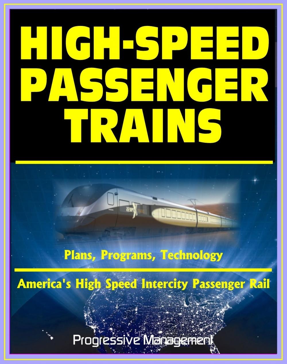 Big bigCover of 21st Century Essential Guide to High-Speed Passenger Trains (HSR) and America's High Speed Intercity Passenger Rail (HSIRP) Program - Plans, Programs, Technology