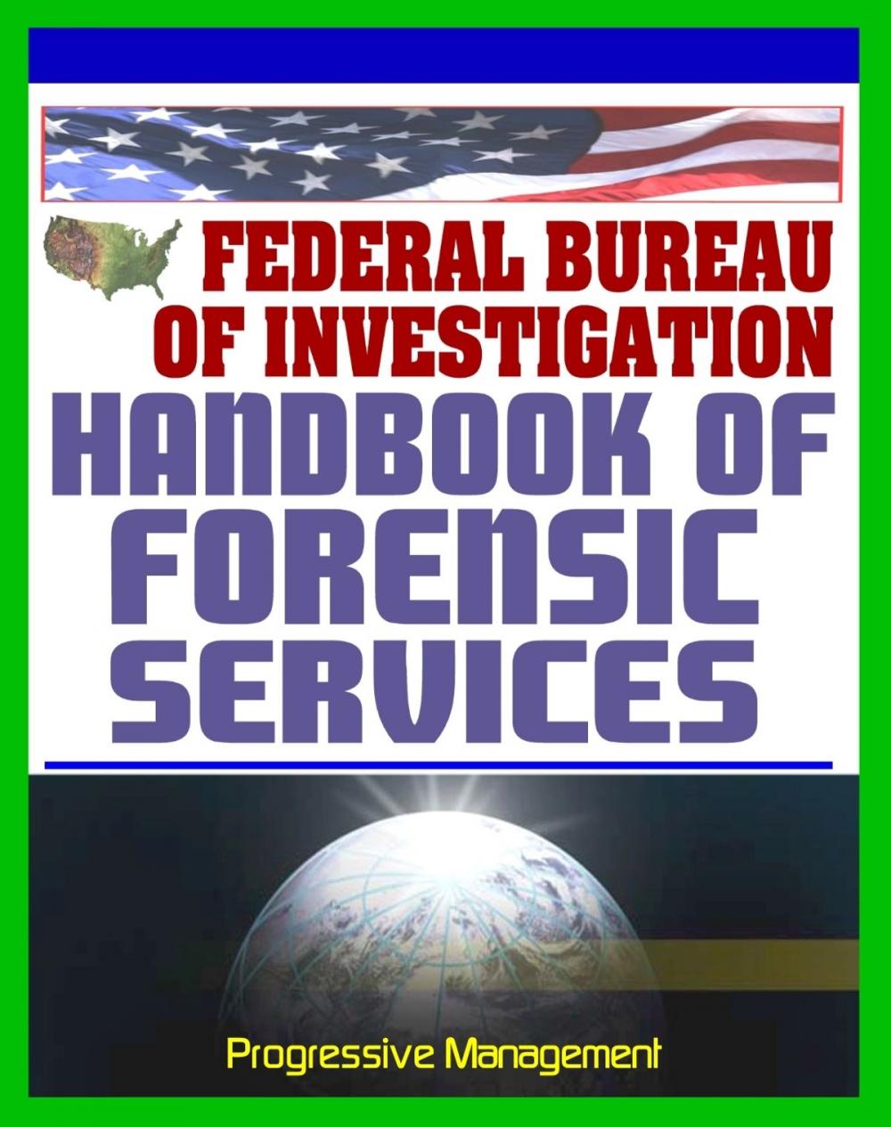 Big bigCover of Federal Bureau of Investigation (FBI) Handbook of Forensic Services, 2007 Edition - Crime Scene Forensics and Criminal Evidence Collection and Handling Procedures